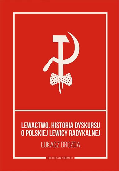 2017-02-23 - Lewactwo. Historia dyskursu o polskiej lewicy radykalnej - Lukasz Drozda.jpg